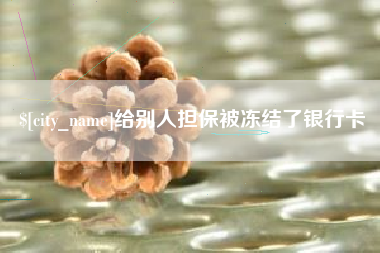 枣阳给别人担保被冻结了银行卡