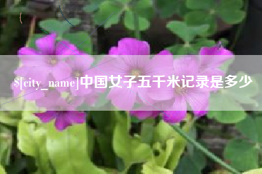 枣阳中国女子五千米记录是多少