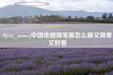 枣阳中国地图简笔画怎么画又简单又好看