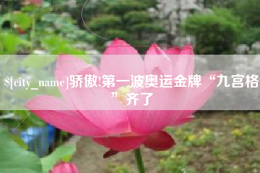 枣阳骄傲!第一波奥运金牌“九宫格”齐了