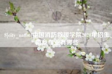 枣阳中国消防救援学院2020年招生简章专业有哪些