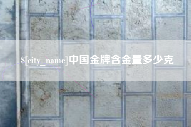 枣阳中国金牌含金量多少克