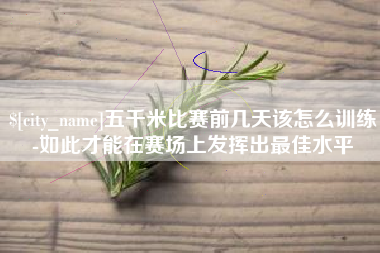 枣阳五千米比赛前几天该怎么训练-如此才能在赛场上发挥出最佳水平