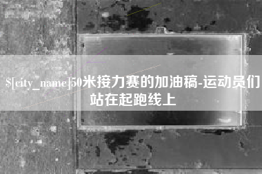 枣阳50米接力赛的加油稿-运动员们站在起跑线上