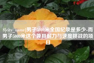枣阳男子5000米全国纪录是多少-而男子5000米这个兼具耐力与速度挑战的项目