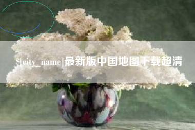 枣阳最新版中国地图下载超清
