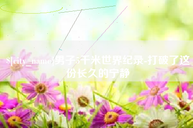枣阳男子5千米世界纪录-打破了这份长久的宁静