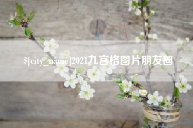 枣阳2021九宫格图片朋友圈