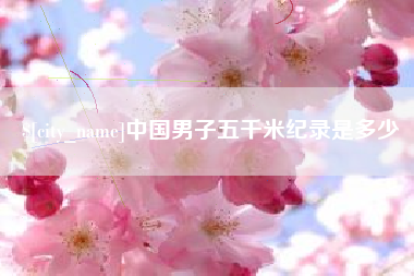 枣阳中国男子五千米纪录是多少