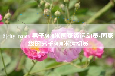 枣阳男子5000米国家级运动员-国家级的男子5000米运动员