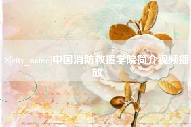 枣阳中国消防救援学院简介视频播放