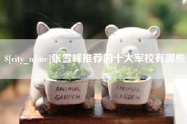 枣阳张雪峰推荐的十大军校有哪些