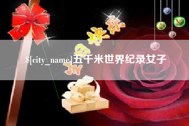 枣阳五千米世界纪录女子