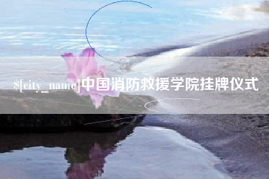 枣阳中国消防救援学院挂牌仪式